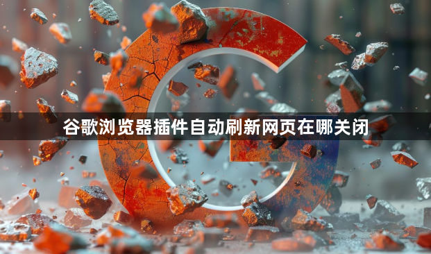 谷歌浏览器插件自动刷新网页在哪关闭1