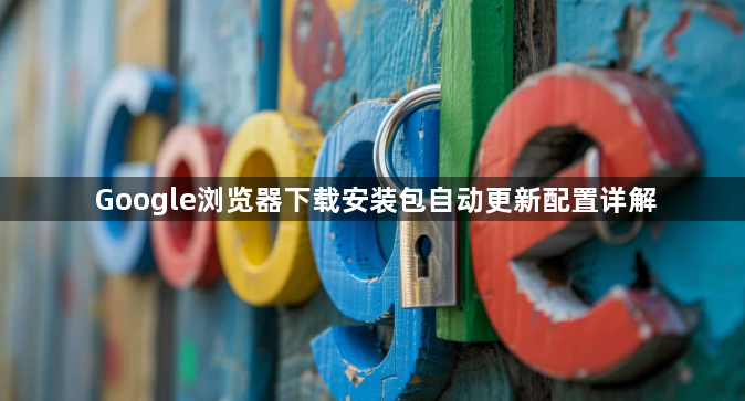 Google浏览器下载安装包自动更新配置详解1