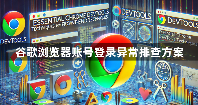 谷歌浏览器账号登录异常排查方案1