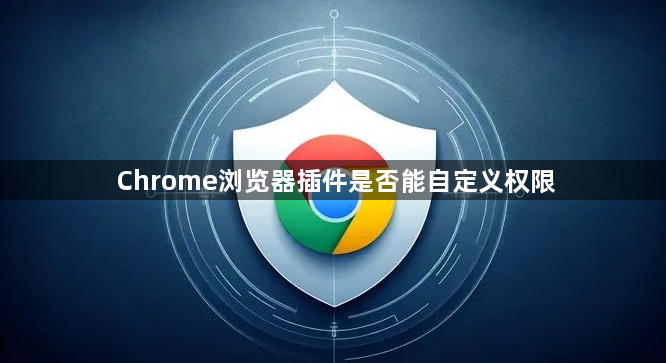 Chrome浏览器插件是否能自定义权限1