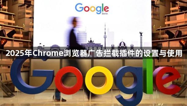 2025年Chrome浏览器广告拦截插件的设置与使用1