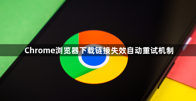 Chrome浏览器下载链接失效自动重试机制1
