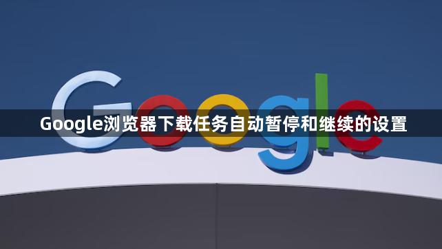 Google浏览器下载任务自动暂停和继续的设置1