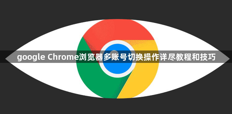 google Chrome浏览器多账号切换操作详尽教程和技巧1