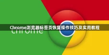Chrome浏览器标签页恢复操作技巧及实用教程1