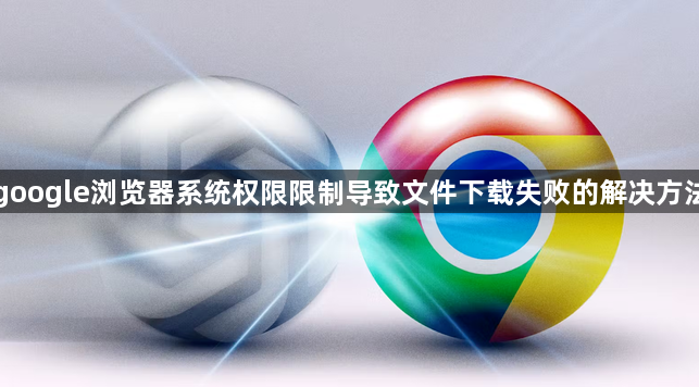 google浏览器系统权限限制导致文件下载失败的解决方法1