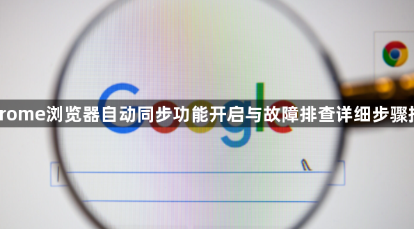 Chrome浏览器自动同步功能开启与故障排查详细步骤指导1