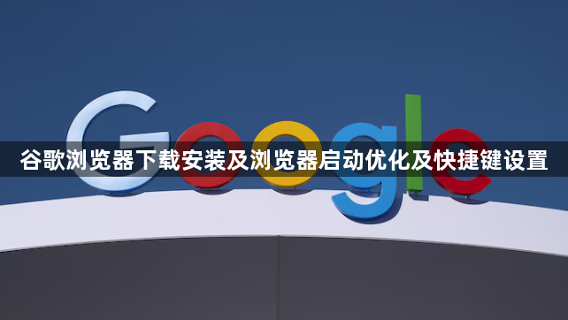谷歌浏览器下载安装及浏览器启动优化及快捷键设置1