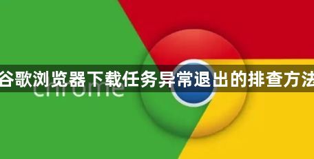 谷歌浏览器下载任务异常退出的排查方法1