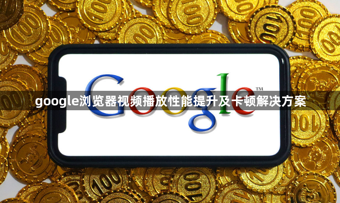google浏览器视频播放性能提升及卡顿解决方案1