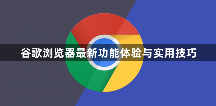 谷歌浏览器最新功能体验与实用技巧1