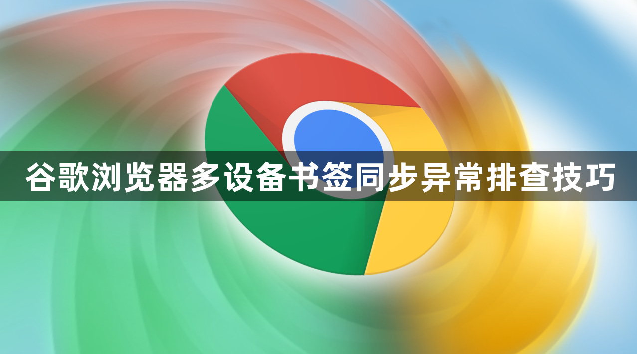 谷歌浏览器多设备书签同步异常排查技巧1