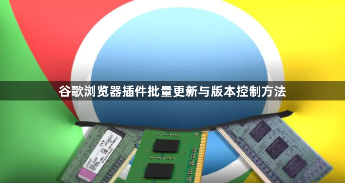 谷歌浏览器插件批量更新与版本控制方法1