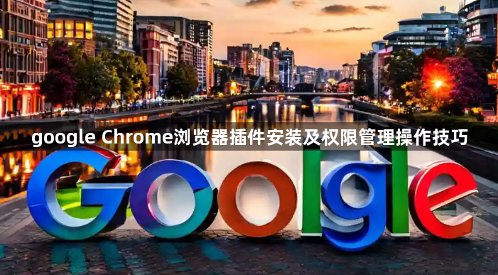 google Chrome浏览器插件安装及权限管理操作技巧1
