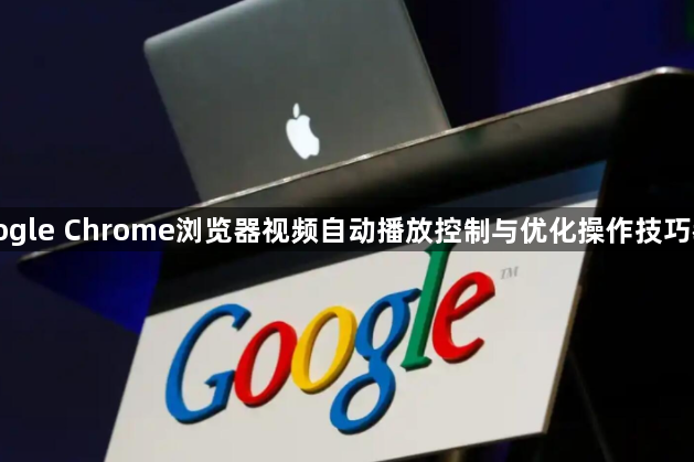 Google Chrome浏览器视频自动播放控制与优化操作技巧教程1