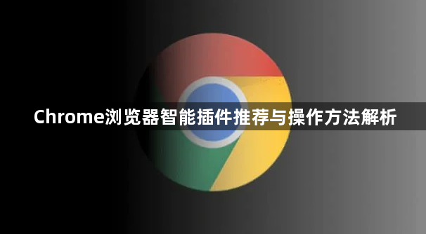 Chrome浏览器智能插件推荐与操作方法解析1