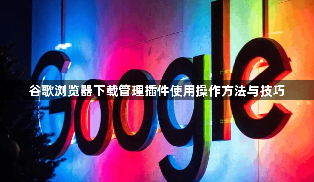 谷歌浏览器下载管理插件使用操作方法与技巧1