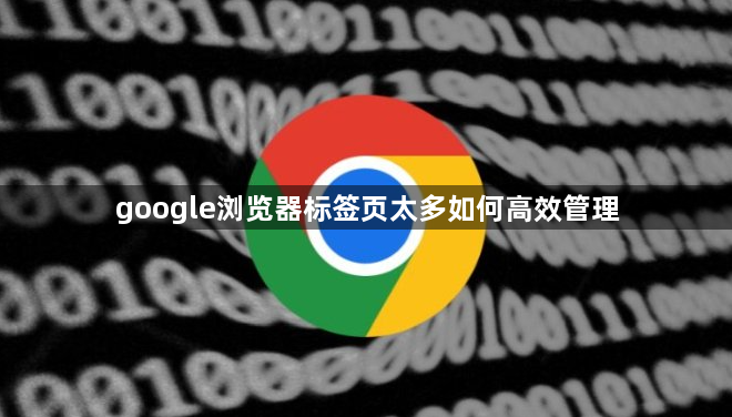 google浏览器标签页太多如何高效管理1