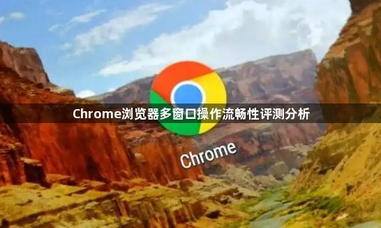 Chrome浏览器多窗口操作流畅性评测分析1