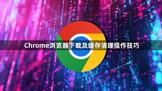 Chrome浏览器下载及缓存清理操作技巧1