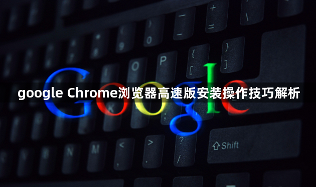 google Chrome浏览器高速版安装操作技巧解析1
