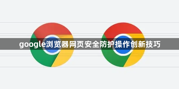 google浏览器网页安全防护操作创新技巧1