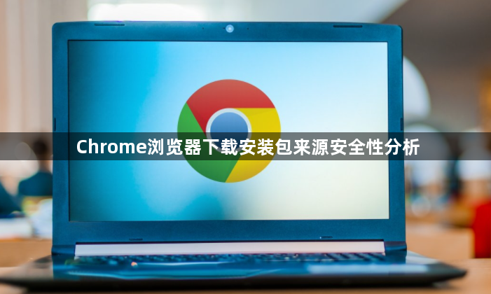 Chrome浏览器下载安装包来源安全性分析1