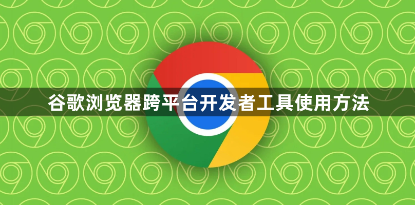 谷歌浏览器跨平台开发者工具使用方法1