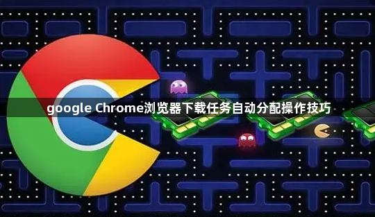 google Chrome浏览器下载任务自动分配操作技巧1