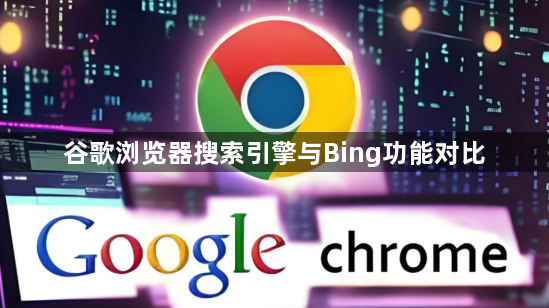 谷歌浏览器搜索引擎与Bing功能对比1