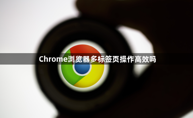 Chrome浏览器多标签页操作高效吗1