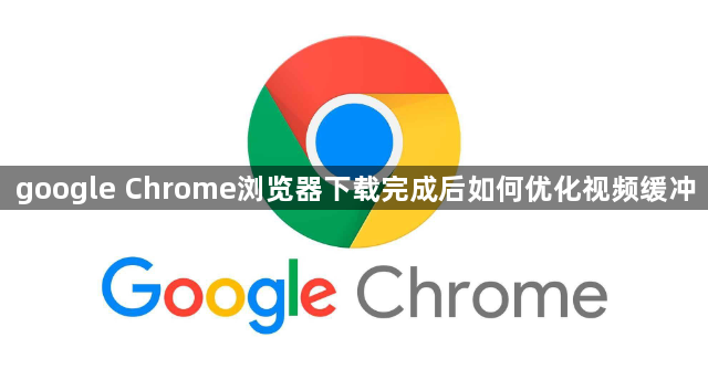 google Chrome浏览器下载完成后如何优化视频缓冲1