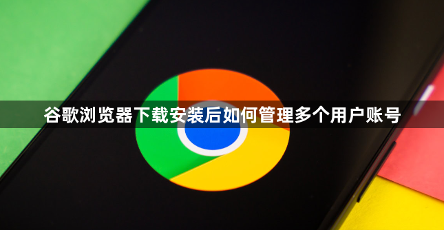 谷歌浏览器下载安装后如何管理多个用户账号1