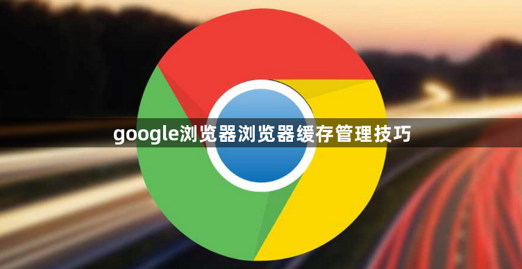 google浏览器浏览器缓存管理技巧1