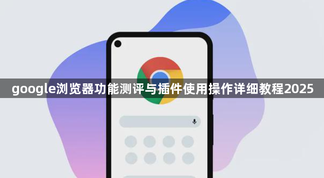 google浏览器功能测评与插件使用操作详细教程20251