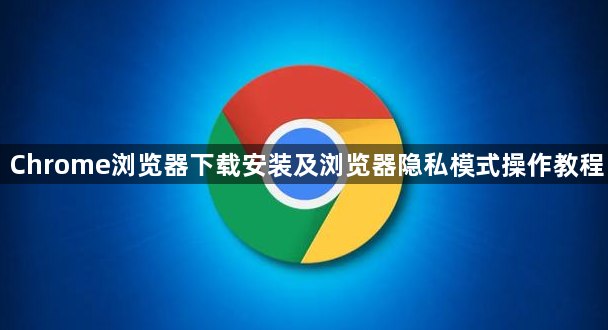 Chrome浏览器下载安装及浏览器隐私模式操作教程1