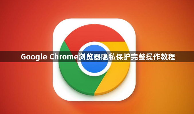 Google Chrome浏览器隐私保护完整操作教程1