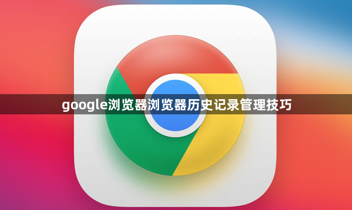 google浏览器浏览器历史记录管理技巧1