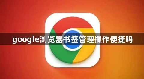 google浏览器书签管理操作便捷吗1