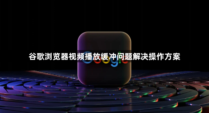 谷歌浏览器视频播放缓冲问题解决操作方案1