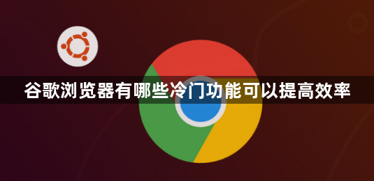 谷歌浏览器有哪些冷门功能可以提高效率1