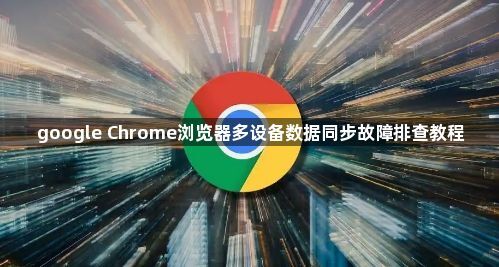 google Chrome浏览器多设备数据同步故障排查教程1