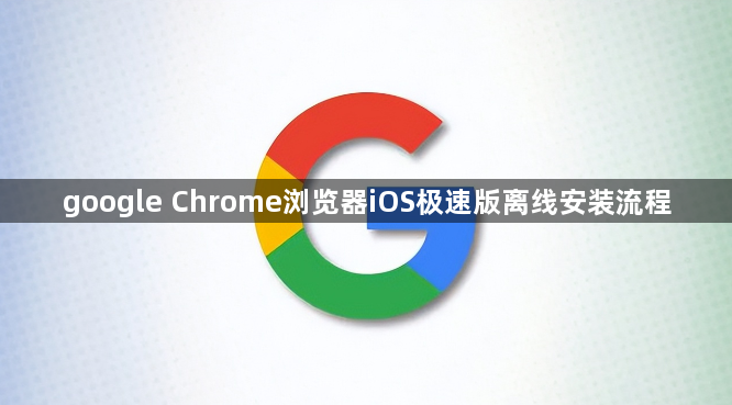 google Chrome浏览器iOS极速版离线安装流程1