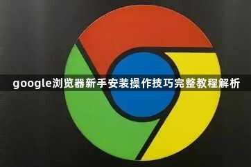 google浏览器新手安装操作技巧完整教程解析1