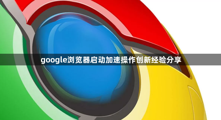 google浏览器启动加速操作创新经验分享1