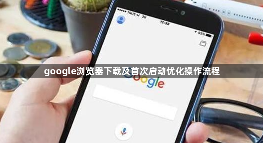 google浏览器下载及首次启动优化操作流程1