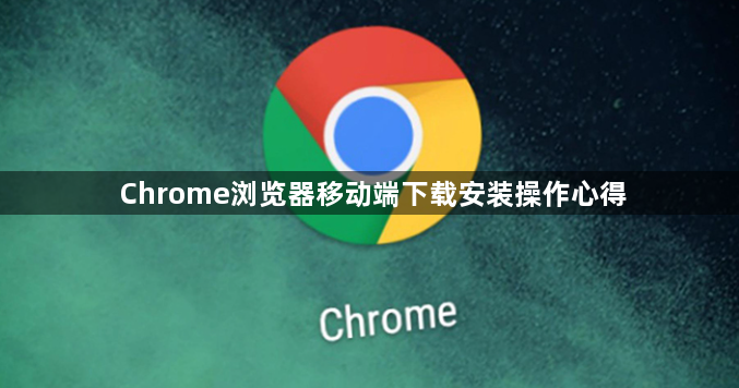Chrome浏览器移动端下载安装操作心得1