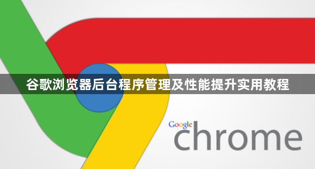 谷歌浏览器后台程序管理及性能提升实用教程1