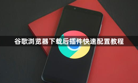 谷歌浏览器下载后插件快速配置教程1