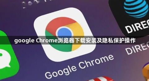 google Chrome浏览器下载安装及隐私保护操作1